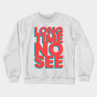 Long time no see! Crewneck Sweatshirt